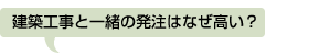 建築工事と一緒の発注はなぜ高い?